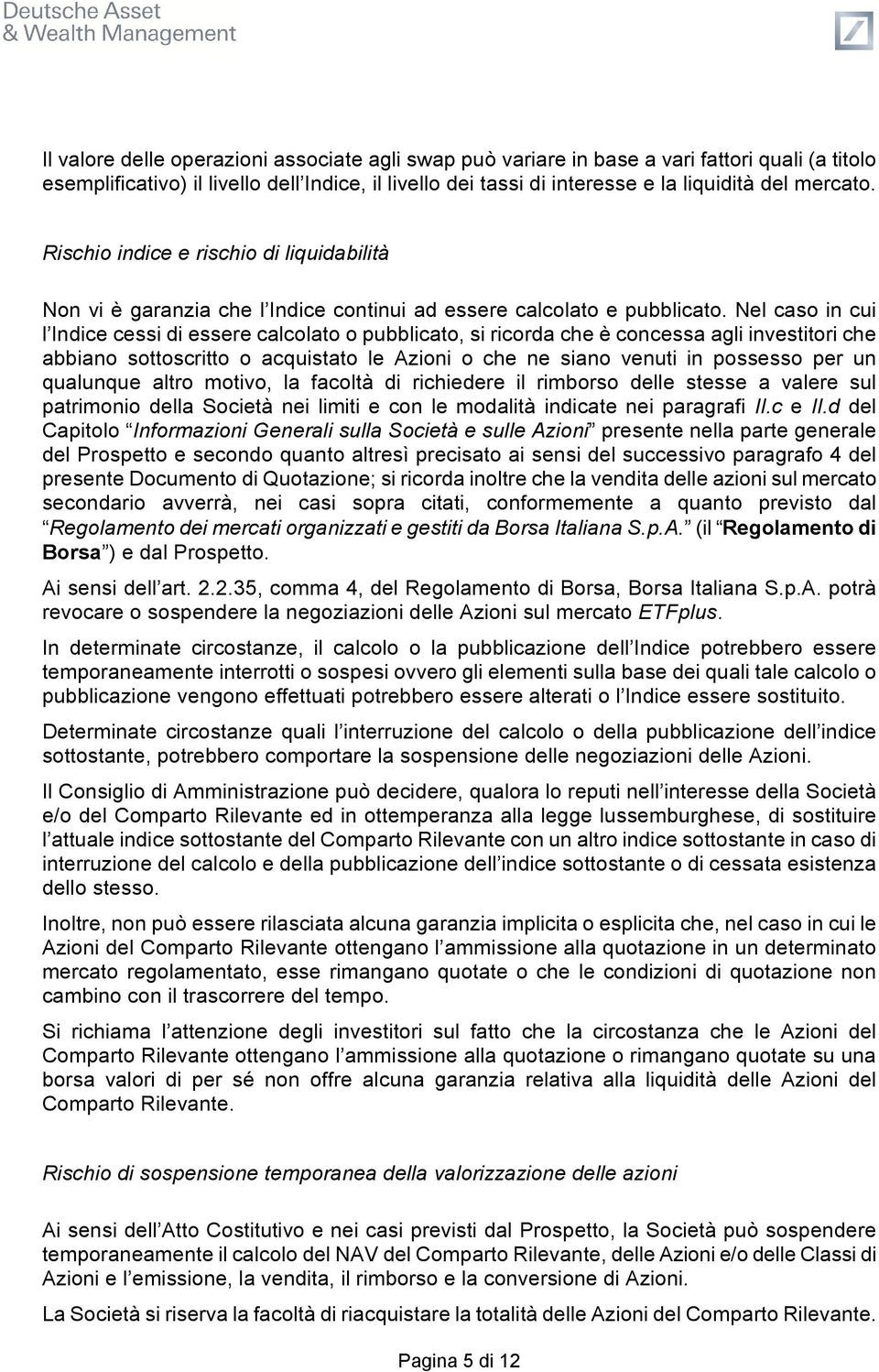 Nel caso in cui l Indice cessi di essere calcolato o pubblicato, si ricorda che è concessa agli investitori che abbiano sottoscritto o acquistato le Azioni o che ne siano venuti in possesso per un