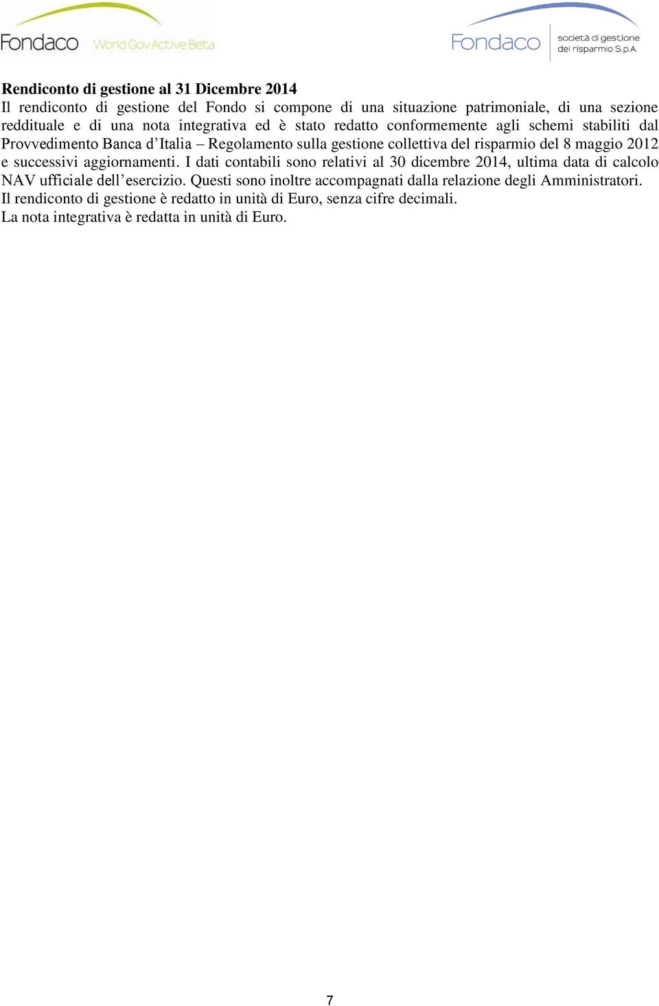 2012 e successivi aggiornamenti. I dati contabili sono relativi al 30 dicembre 2014, ultima data di calcolo NAV ufficiale dell esercizio.