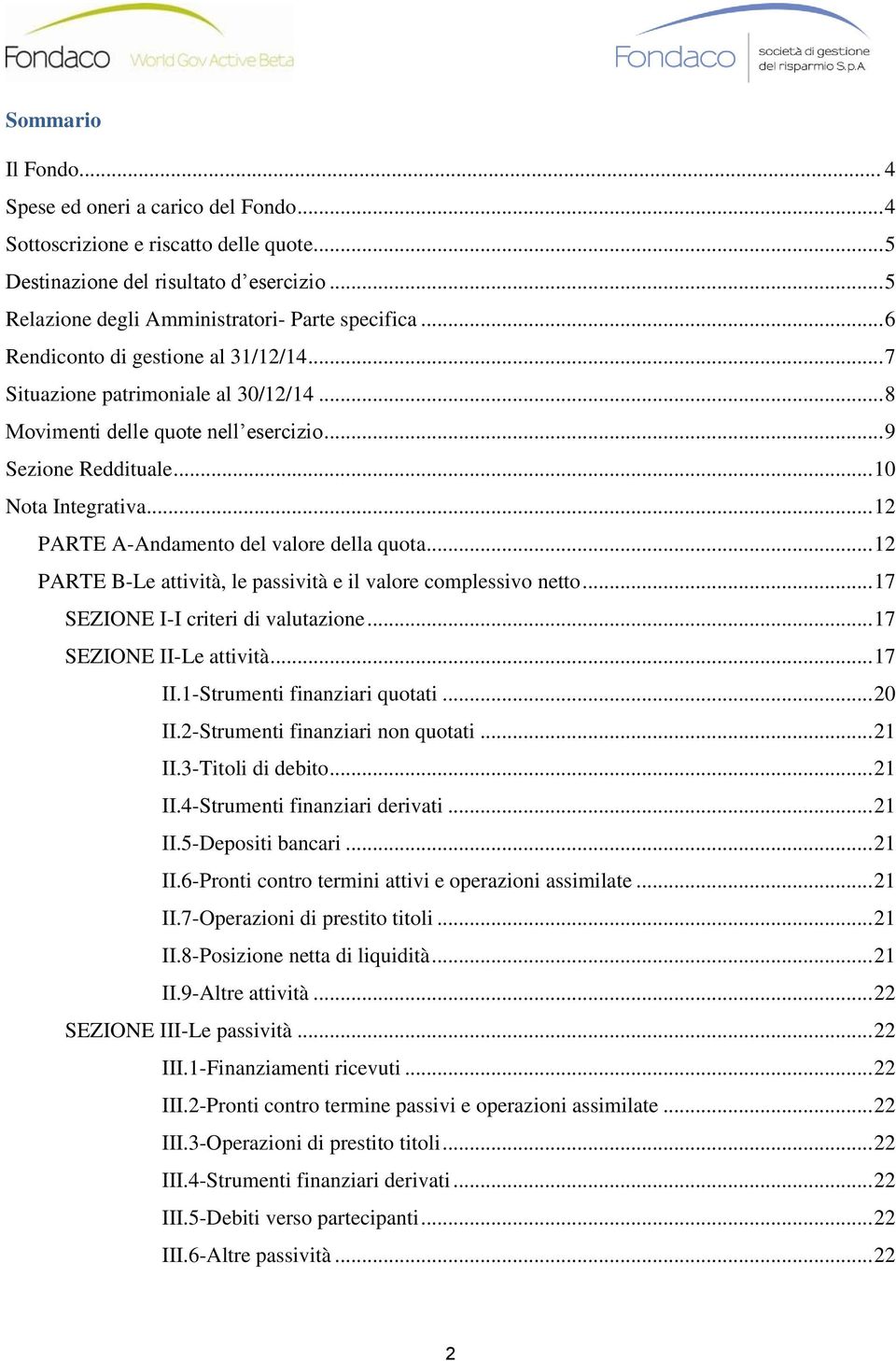 .. 12 PARTE A-Andamento del valore della quota... 12 PARTE B-Le attività, le passività e il valore complessivo netto... 17 SEZIONE I-I criteri di valutazione... 17 SEZIONE II-Le attività... 17 II.