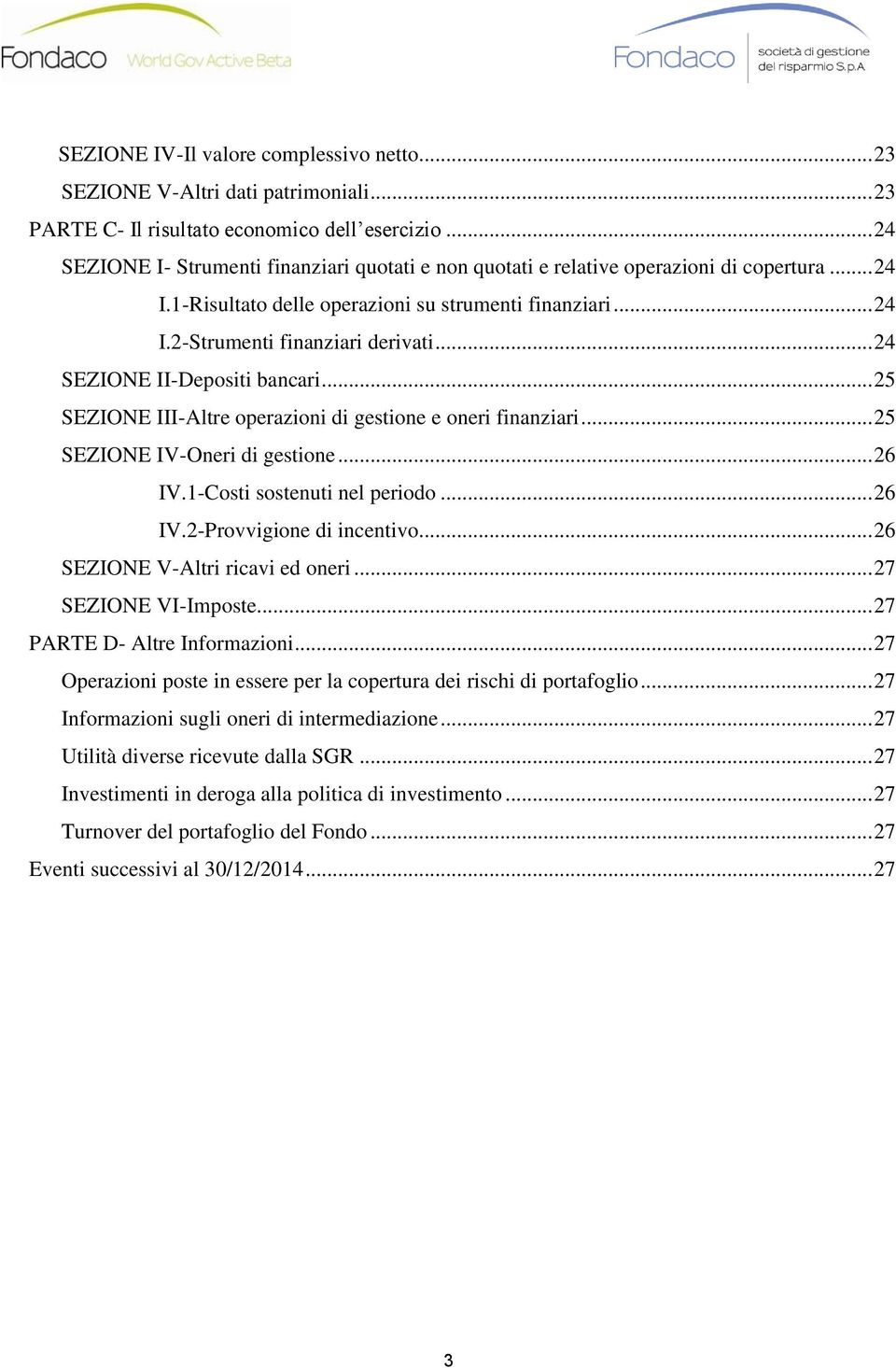 .. 24 SEZIONE II-Depositi bancari... 25 SEZIONE III-Altre operazioni di gestione e oneri finanziari... 25 SEZIONE IV-Oneri di gestione... 26 IV.1-Costi sostenuti nel periodo... 26 IV.2-Provvigione di incentivo.