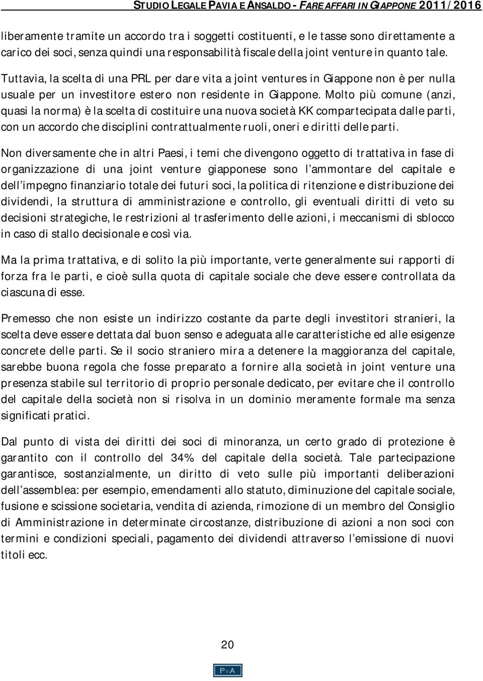 Molto più comune (anzi, quasi la norma) è la scelta di costituire una nuova società KK compartecipata dalle parti, con un accordo che disciplini contrattualmente ruoli, oneri e diritti delle parti.