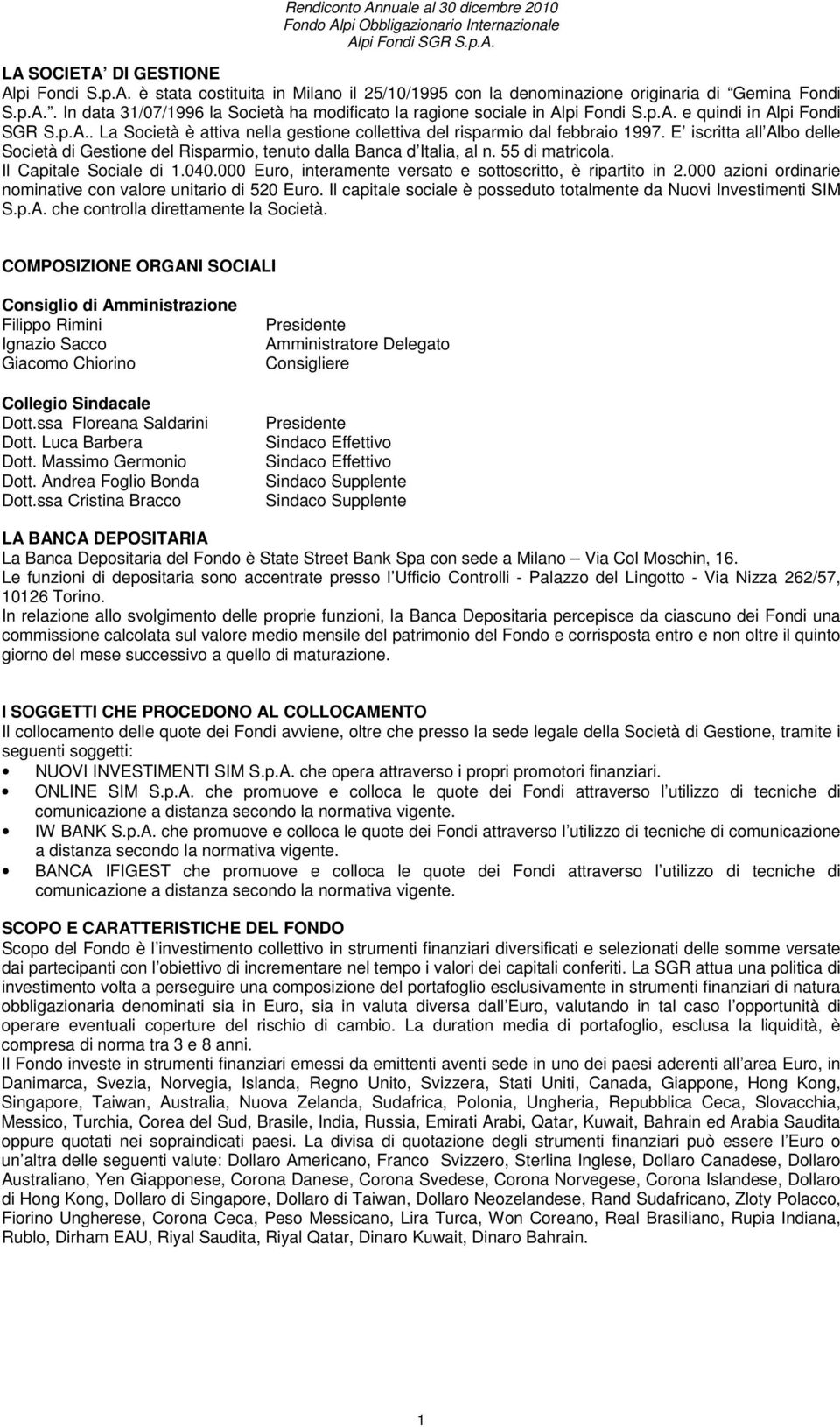 E iscritta all Albo delle Società di Gestione del Risparmio, tenuto dalla Banca d Italia, al n. 55 di matricola. Il Capitale Sociale di 1.040.