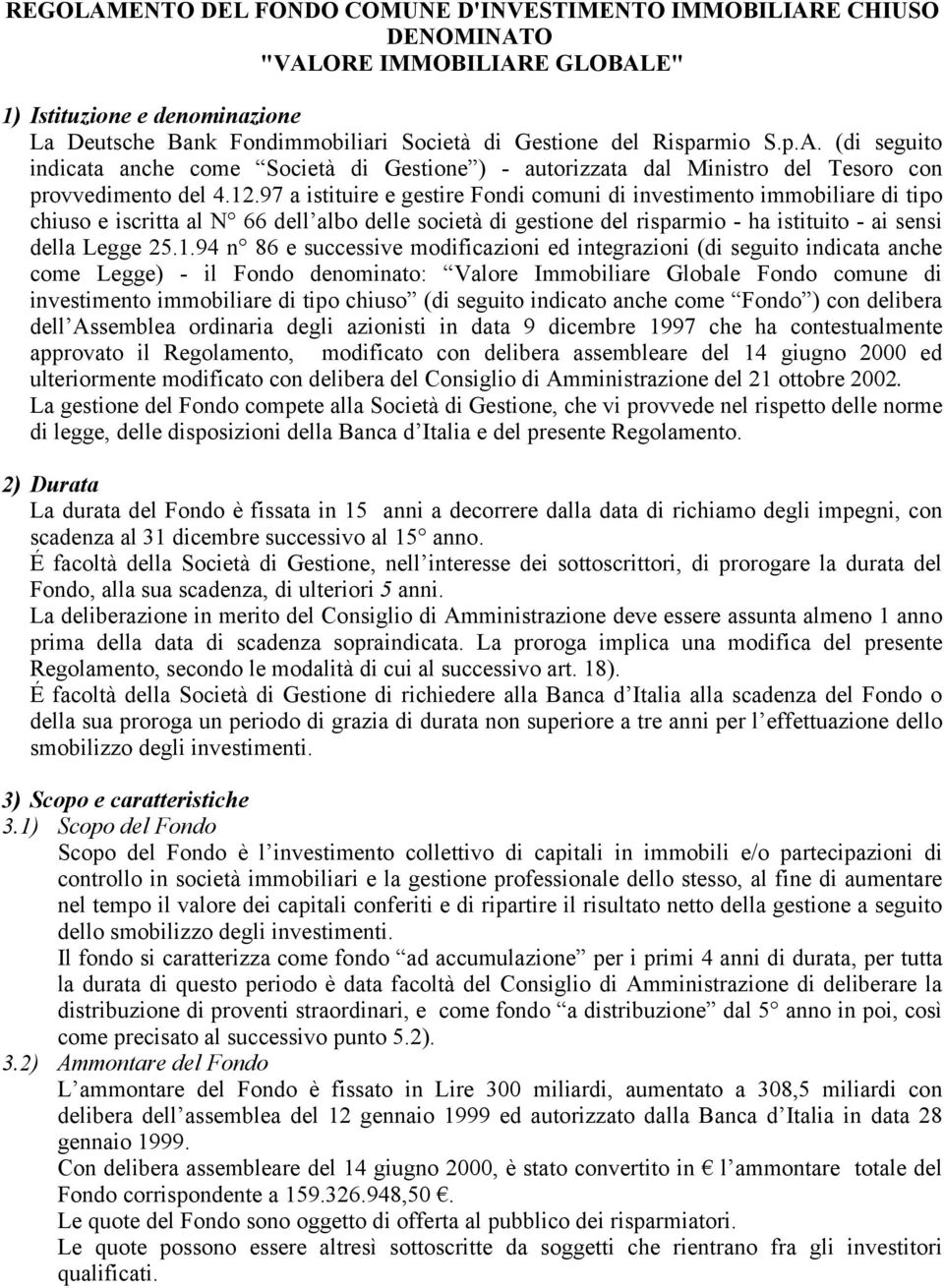 97 a istituire e gestire Fondi comuni di investimento immobiliare di tipo chiuso e iscritta al N 66 dell albo delle società di gestione del risparmio - ha istituito - ai sensi della Legge 25.1.