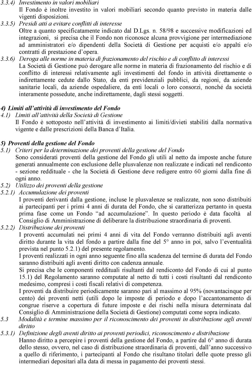 58/98 e successive modificazioni ed integrazioni, si precisa che il Fondo non riconosce alcuna provvigione per intermediazione ad amministratori e/o dipendenti della Società di Gestione per acquisti