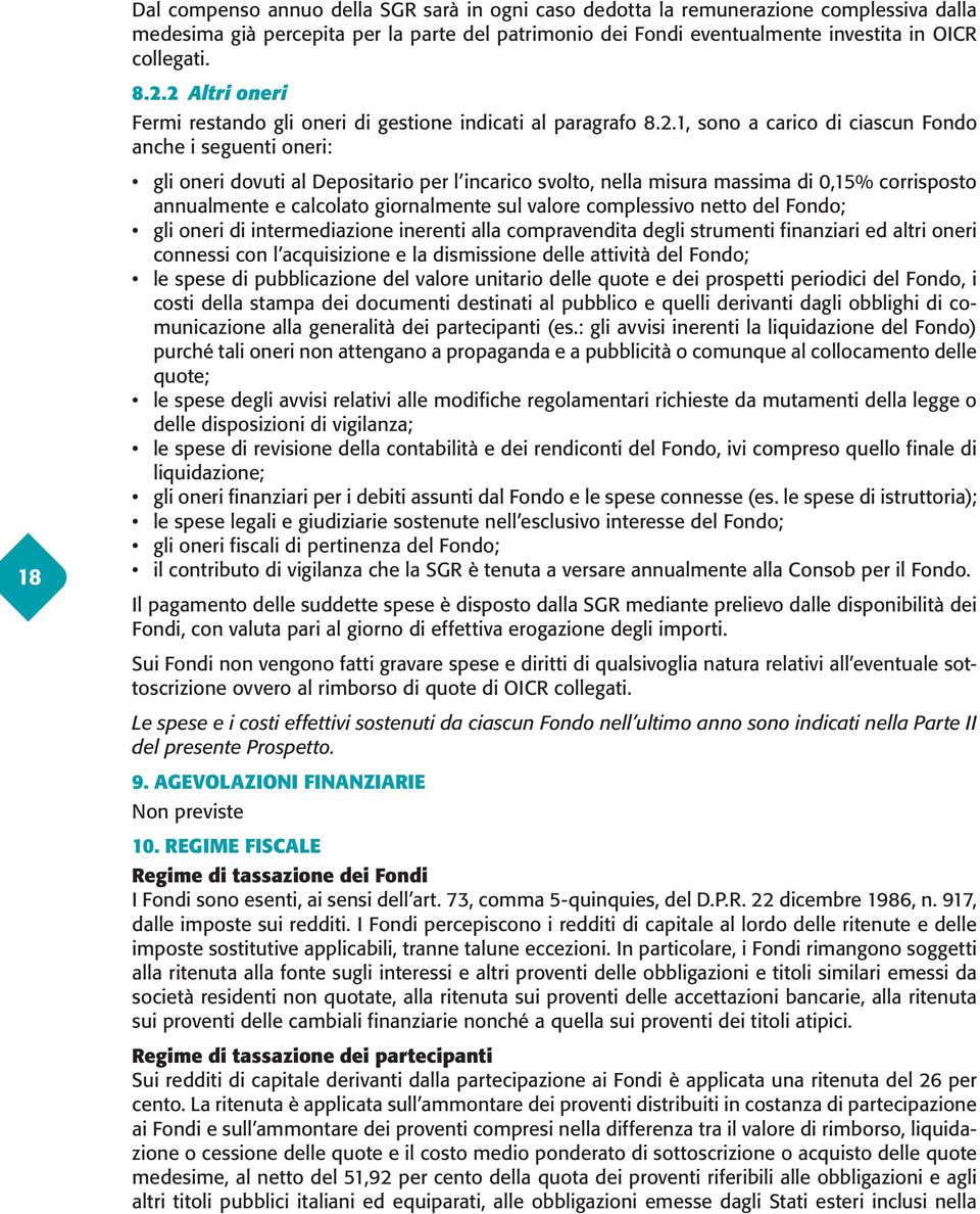 misura massima di 0,15% corrisposto annualmente e calcolato giornalmente sul valore complessivo netto del Fondo; gli oneri di intermediazione inerenti alla compravendita degli strumenti finanziari ed