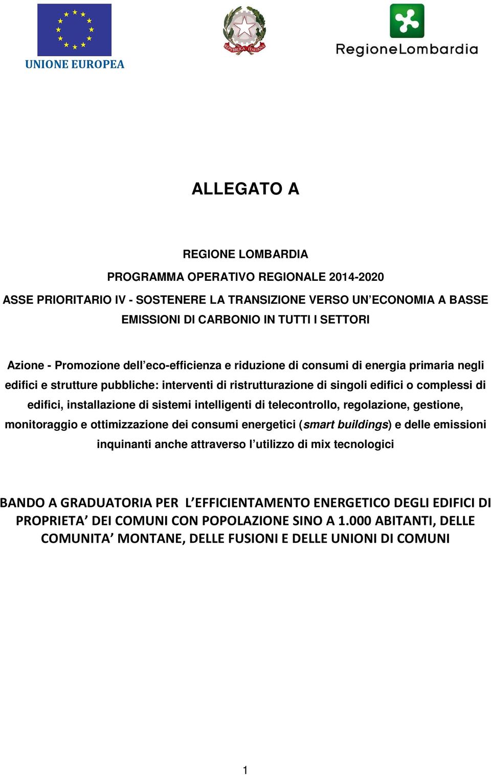 di sistemi intelligenti di telecontrollo, regolazione, gestione, monitoraggio e ottimizzazione dei consumi energetici (smart buildings) e delle emissioni inquinanti anche attraverso l utilizzo di mix