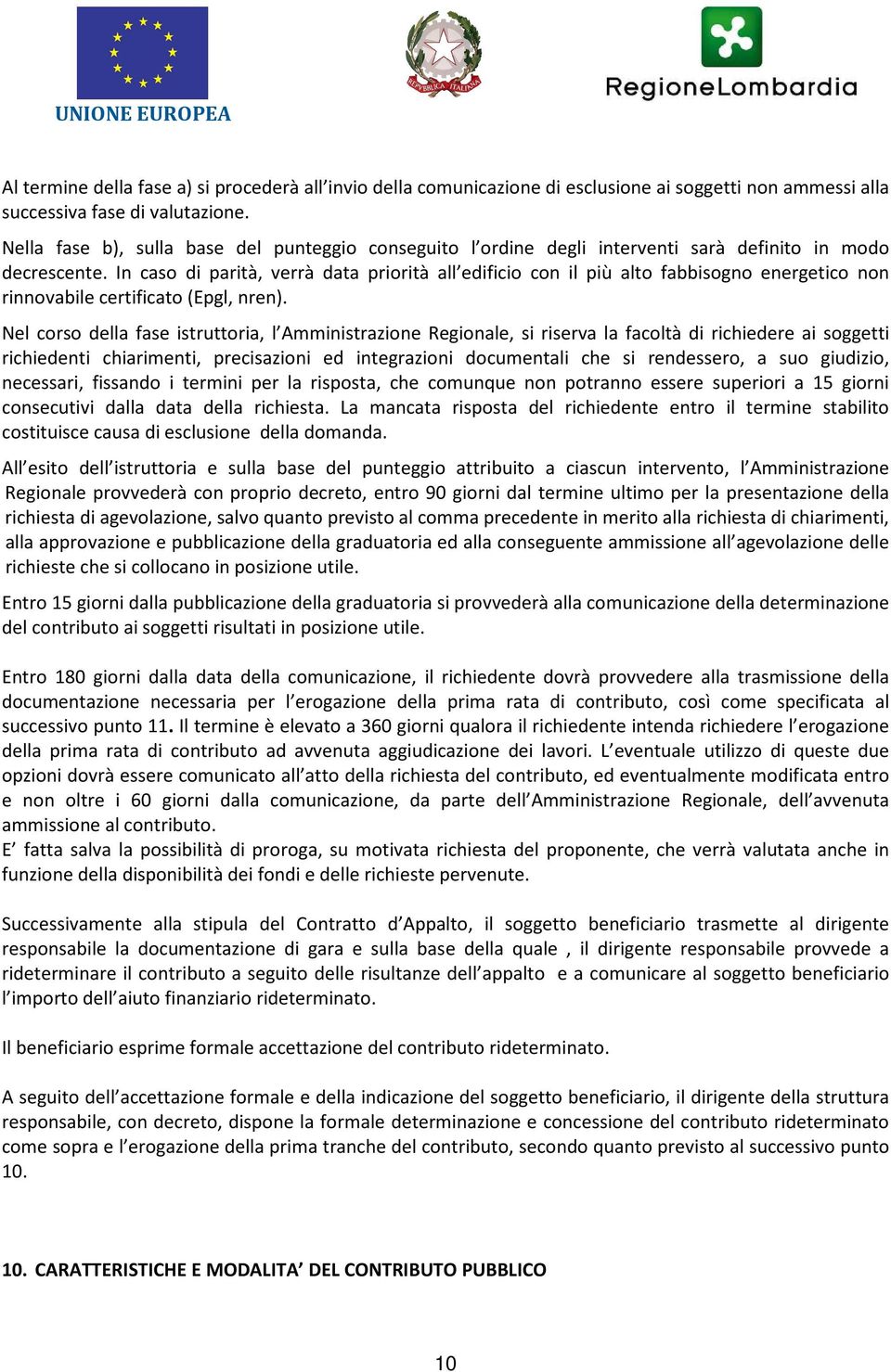 In caso di parità, verrà data priorità all edificio con il più alto fabbisogno energetico non rinnovabile certificato (Epgl, nren).