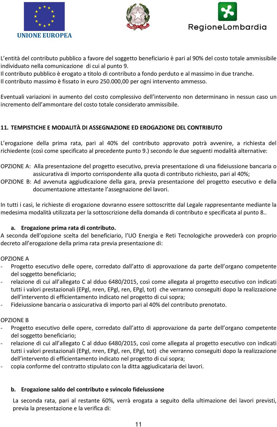 Eventuali variazioni in aumento del costo complessivo dell intervento non determinano in nessun caso un incremento dell ammontare del costo totale considerato ammissibile. 11.