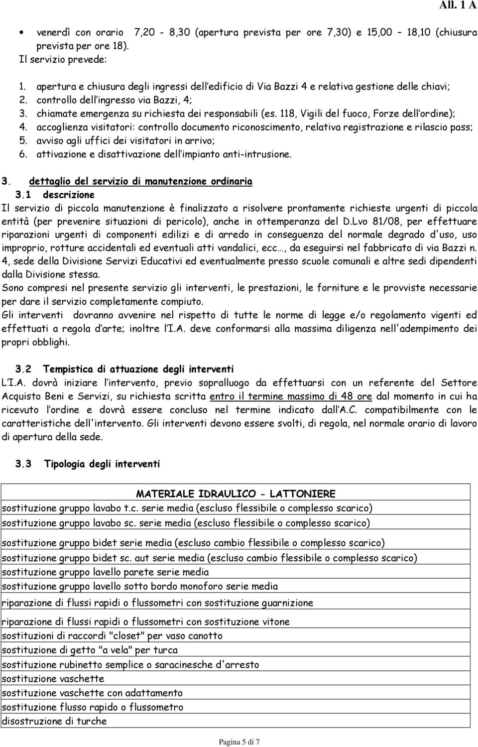 118, Vigili del fuoco, Forze dell ordine); 4. accoglienza visitatori: controllo documento riconoscimento, relativa registrazione e rilascio pass; 5. avviso agli uffici dei visitatori in arrivo; 6.