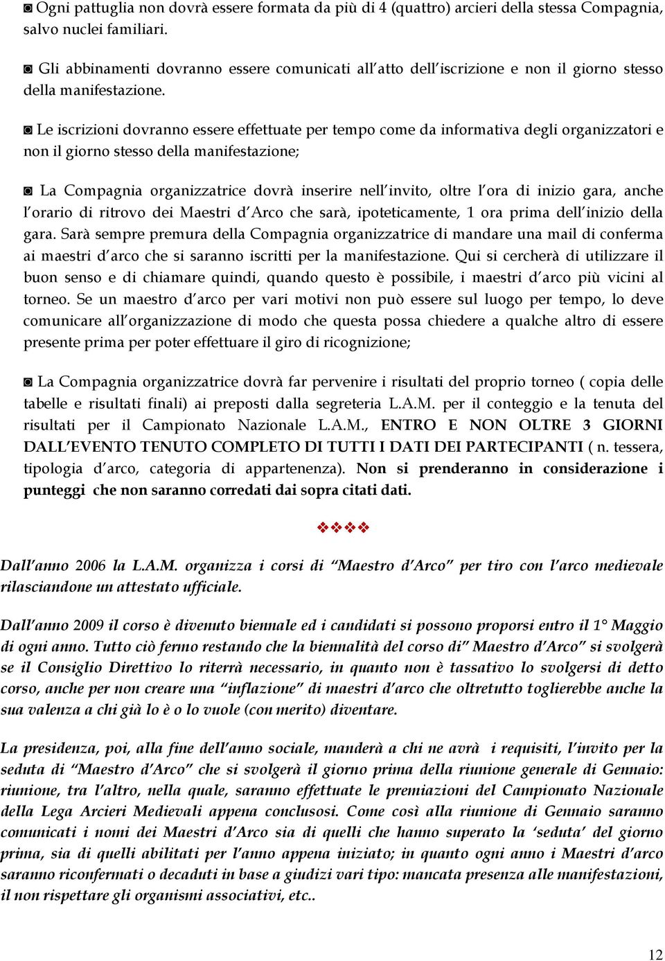 Le iscrizioni dovranno essere effettuate per tempo come da informativa degli organizzatori e non il giorno stesso della manifestazione; La Compagnia organizzatrice dovrà inserire nell invito, oltre l