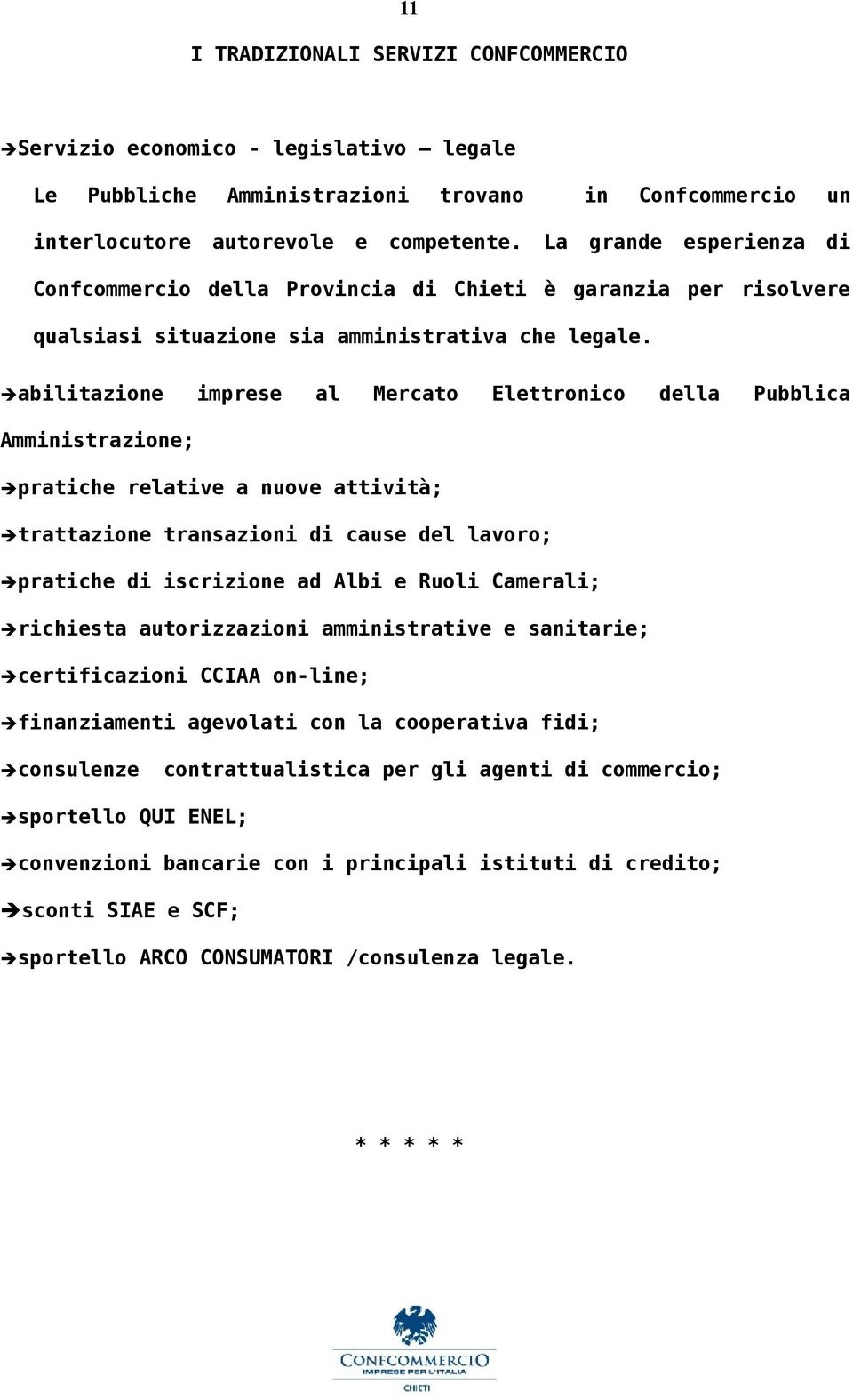 abilitazione imprese al Mercato Elettronico della Pubblica Amministrazione; pratiche relative a nuove attività; trattazione transazioni di cause del lavoro; pratiche di iscrizione ad Albi e Ruoli