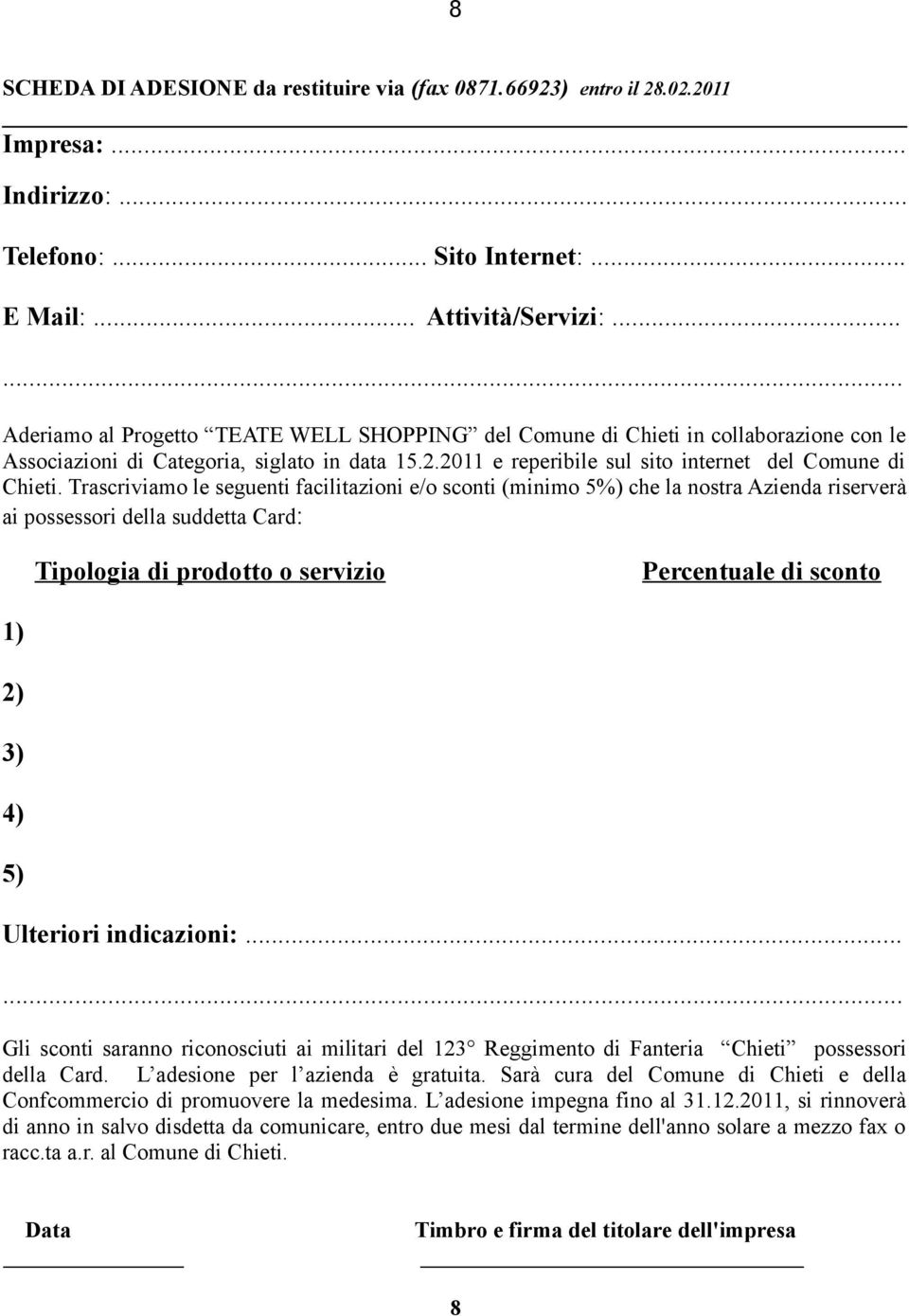 Trascriviamo le seguenti facilitazioni e/o sconti (minimo 5%) che la nostra Azienda riserverà ai possessori della suddetta Card: Tipologia di prodotto o servizio Percentuale di sconto 1) 2) 3) 4) 5)