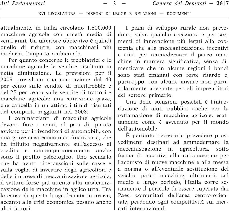 Per quanto concerne le trebbiatrici e le macchine agricole le vendite risultano in netta diminuzione.