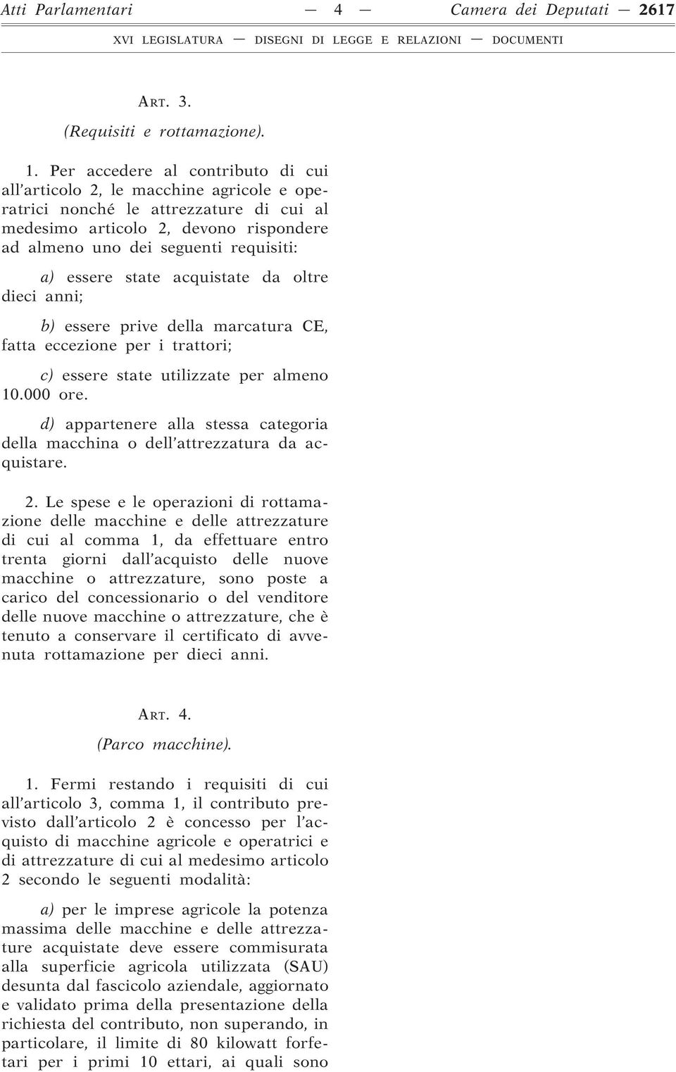 essere state acquistate da oltre dieci anni; b) essere prive della marcatura CE, fatta eccezione per i trattori; c) essere state utilizzate per almeno 10.000 ore.