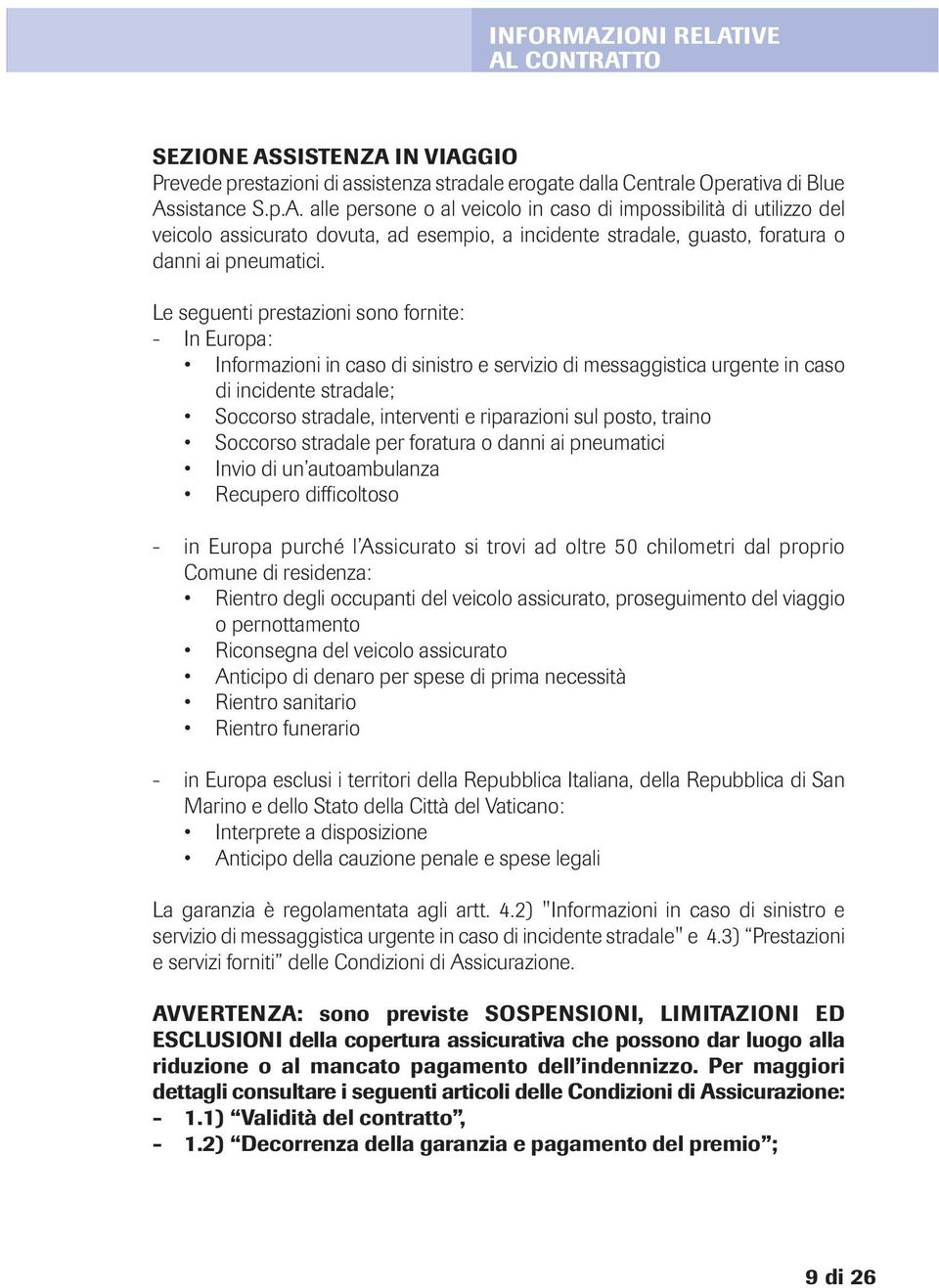 posto, traino Soccorso stradale per foratura o danni ai pneumatici Invio di un autoambulanza Recupero difficoltoso - in Europa purché l Assicurato si trovi ad oltre 50 chilometri dal proprio Comune