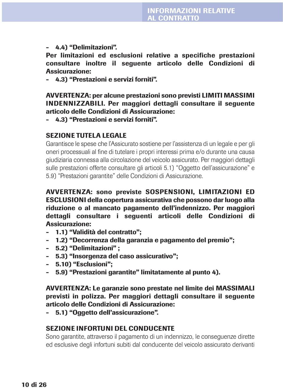 Per maggiori dettagli consultare il seguente articolo delle Condizioni di Assicurazione: - 4.3) Prestazioni e servizi forniti.