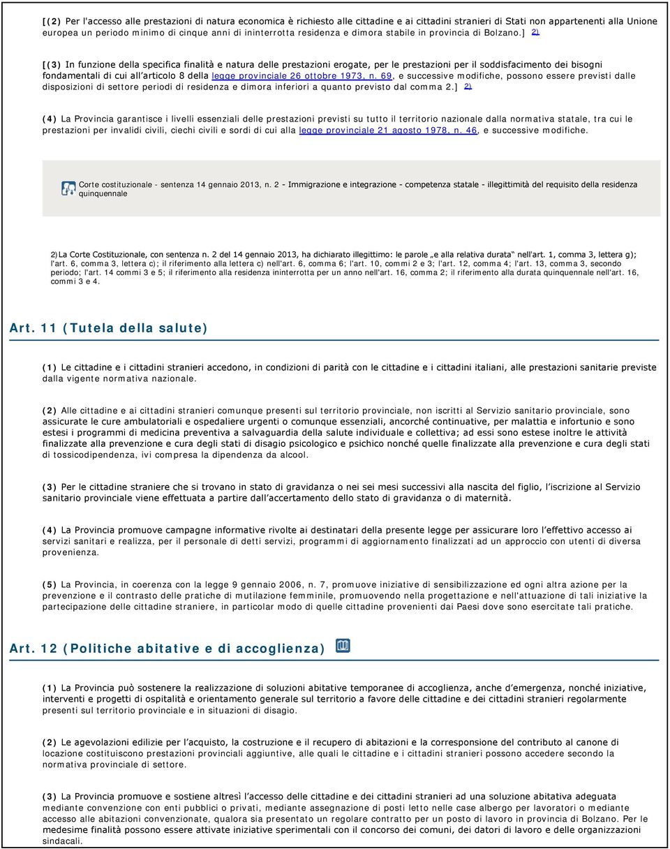 ] 2) [(3) In funzione della specifica finalità e natura delle prestazioni erogate, per le prestazioni per il soddisfacimento dei bisogni fondamentali di cui all articolo 8 della legge provinciale 26