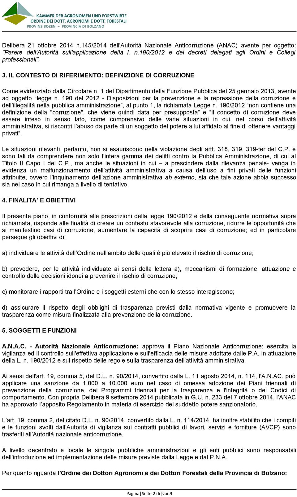 190 del 2012 - Disposizioni per la prevenzione e la repressione della e dell illegalità nella pubblica amministrazione, al punto 1, la richiamata Legge n.