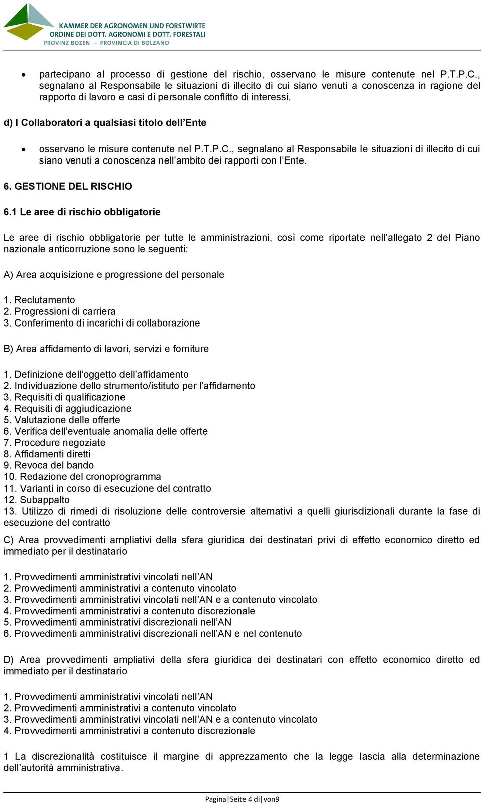 d) I Collaboratori a qualsiasi titolo dell Ente osservano le misure contenute nel P.T.P.C., segnalano al Responsabile le situazioni di illecito di cui siano venuti a conoscenza nell ambito dei rapporti con l Ente.