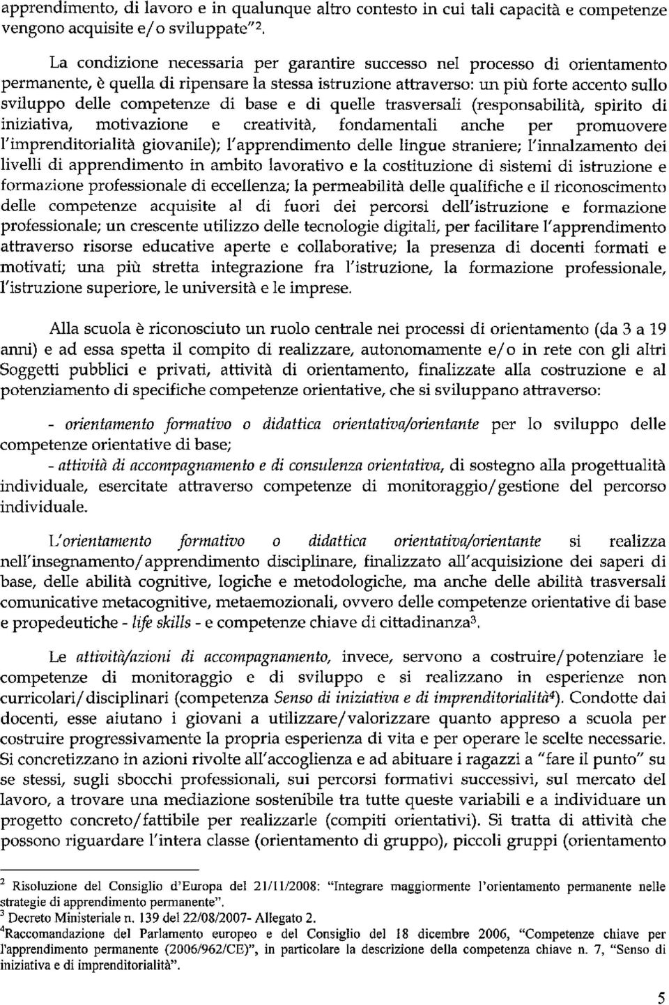 iniziativa, motivazione e creatività, fondamentali anche per promuovere l'imprenditorialità giovanile); l'apprendimento delle lingue straniere; l'innalzamento dei livelli di apprendimento in ambito