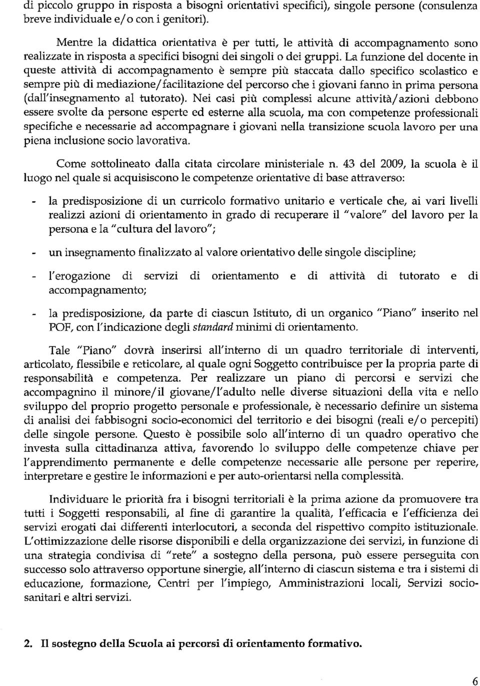 La funzione del docente in queste attività di accompagnamento è sempre più staccata dallo specifico scolastico e sempre più di mediazione/ facilitazione del percorso che i giovani fanno in prima