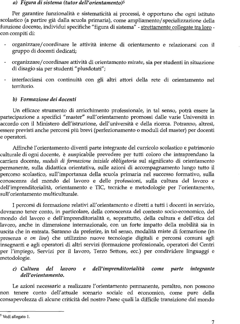 orientamento e relazionarsi con il gruppo di docenti dedicati; organizzare/ coordinare attività di orientamento mirate, sia per studenti in situazione di disagio sia per studenti "plusdotati";