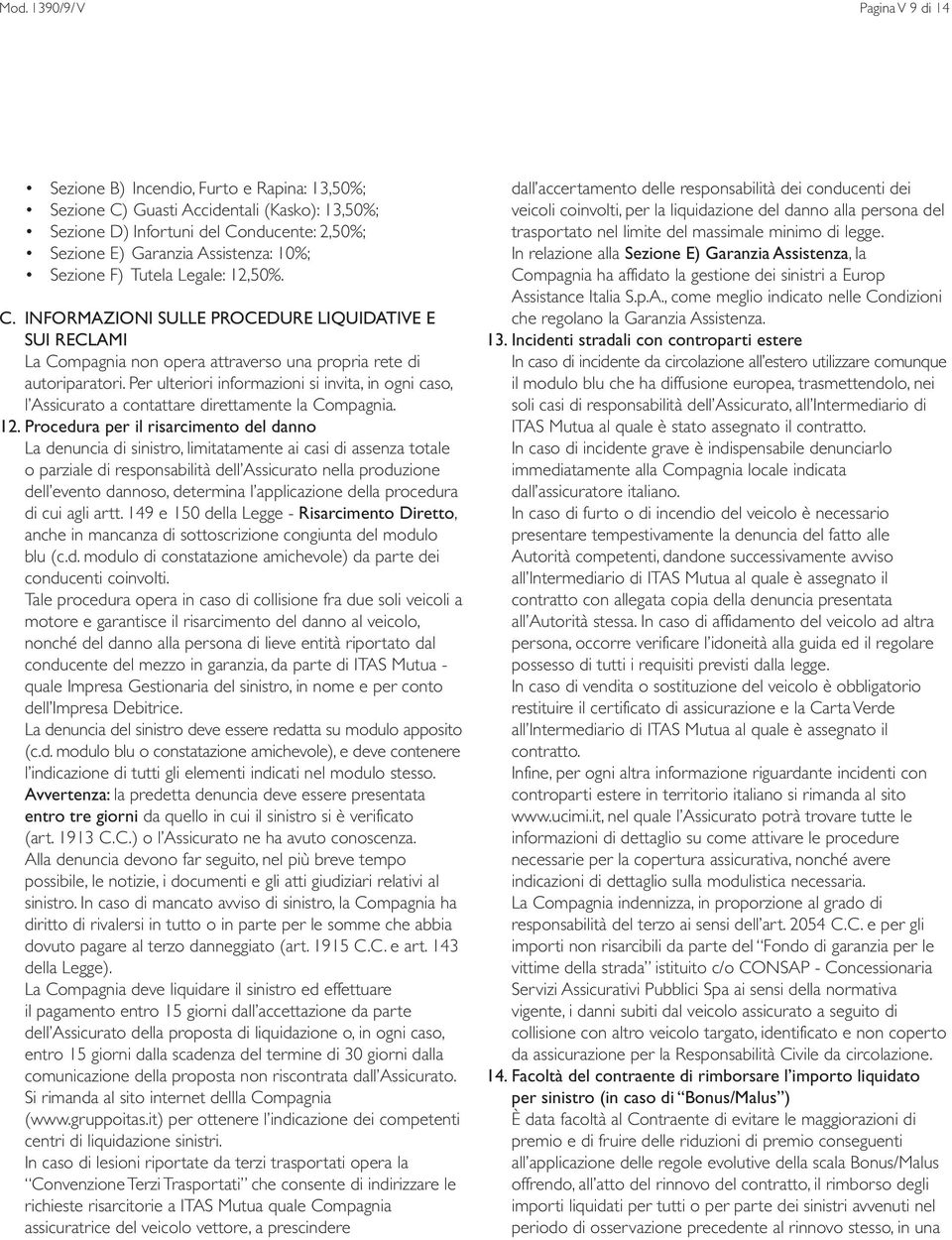 Per ulteriori informazioni si invita, in ogni caso, l Assicurato a contattare direttamente la Compagnia. 12.