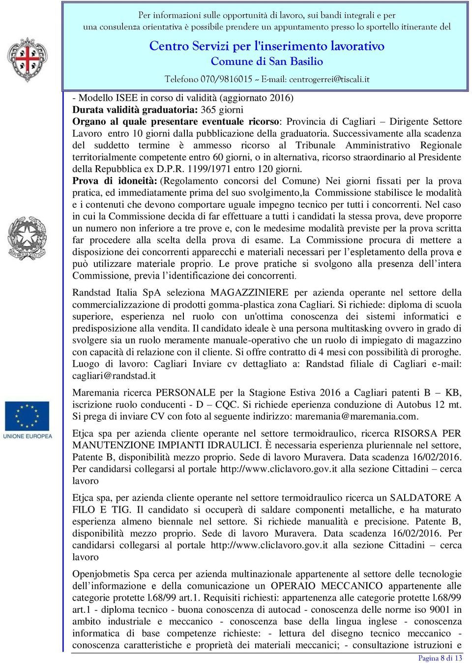 Successivamente alla scadenza del suddetto termine è ammesso ricorso al Tribunale Amministrativo Regionale territorialmente competente entro 60 giorni, o in alternativa, ricorso straordinario al