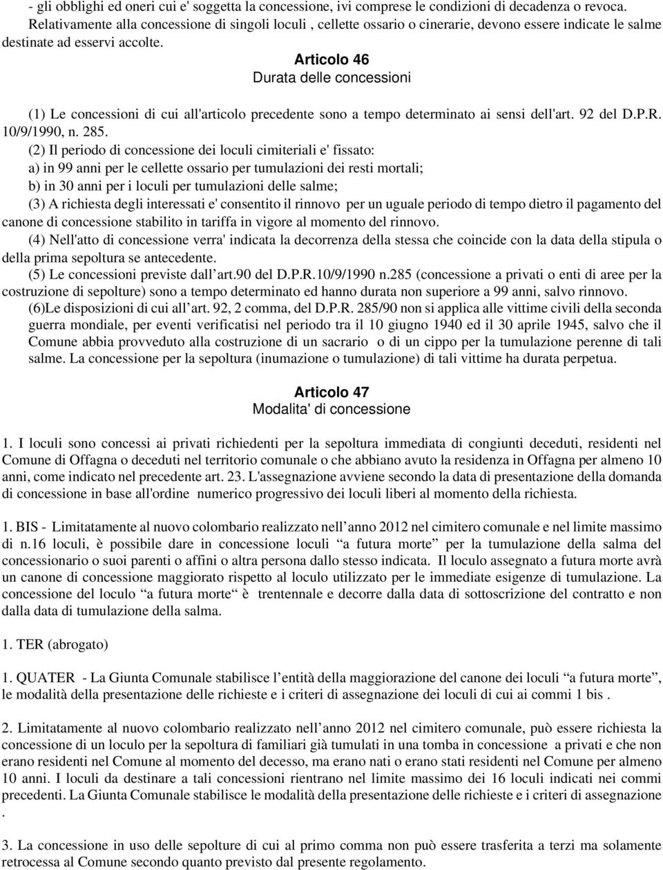 Articolo 46 Durata delle concessioni (1) Le concessioni di cui all'articolo precedente sono a tempo determinato ai sensi dell'art. 92 del D.P.R. 10/9/1990, n. 285.