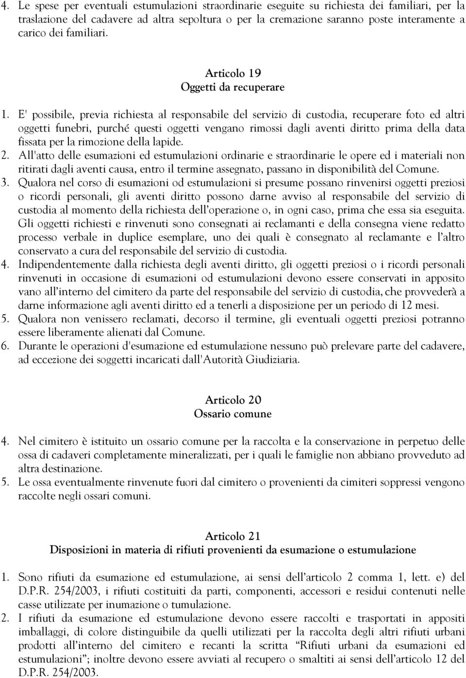 E' possibile, previa richiesta al responsabile del servizio di custodia, recuperare foto ed altri oggetti funebri, purché questi oggetti vengano rimossi dagli aventi diritto prima della data fissata