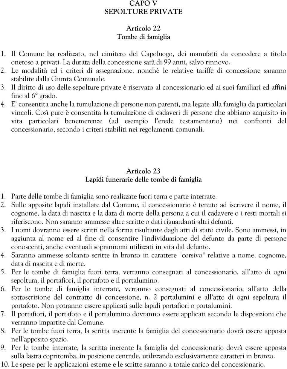 Il diritto di uso delle sepolture private è riservato al concessionario ed ai suoi familiari ed affini fino al 6 grado. 4.