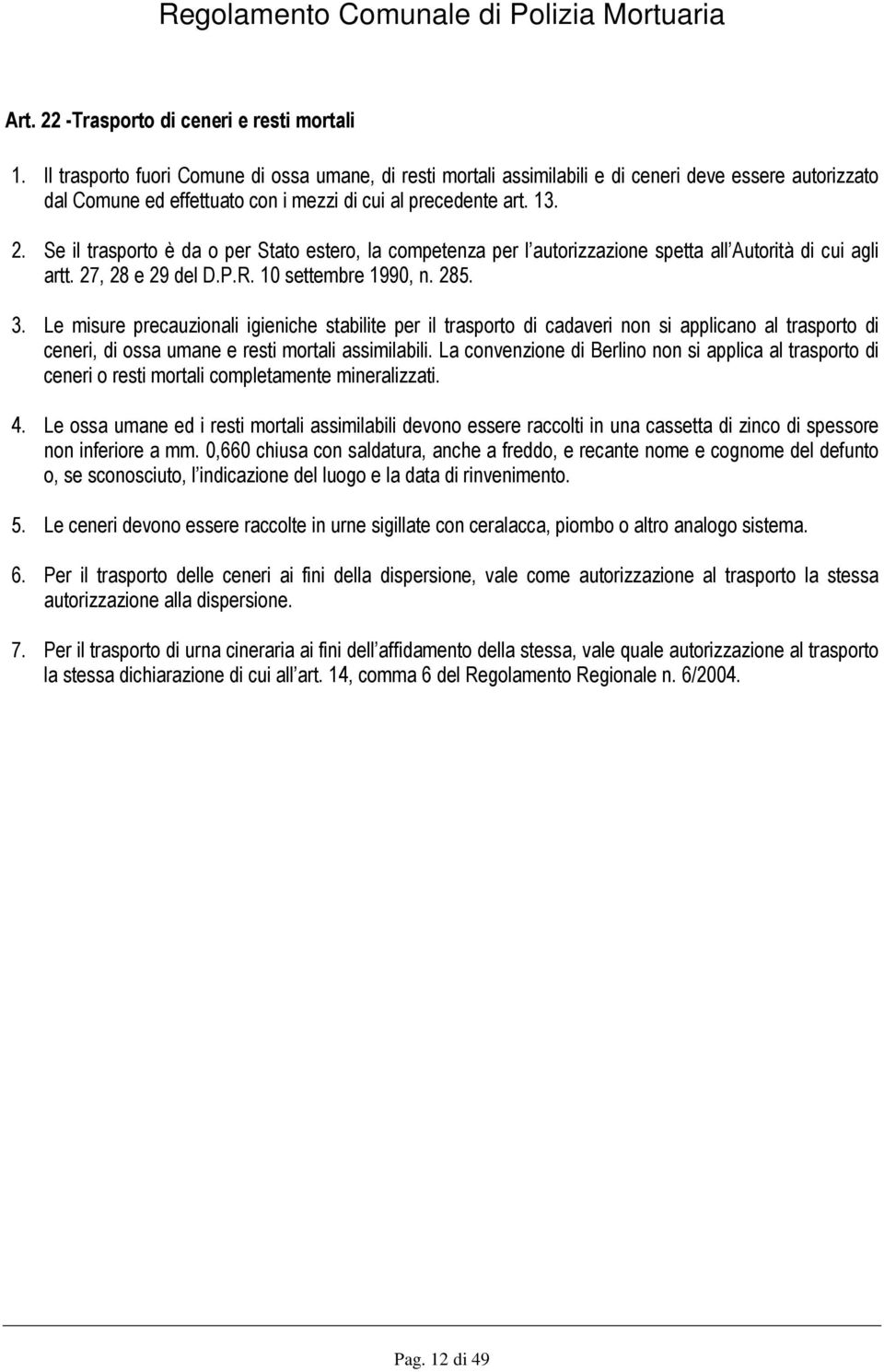 Se il trasporto è da o per Stato estero, la competenza per l autorizzazione spetta all Autorità di cui agli artt. 27, 28 e 29 del D.P.R. 10 settembre 1990, n. 285. 3.