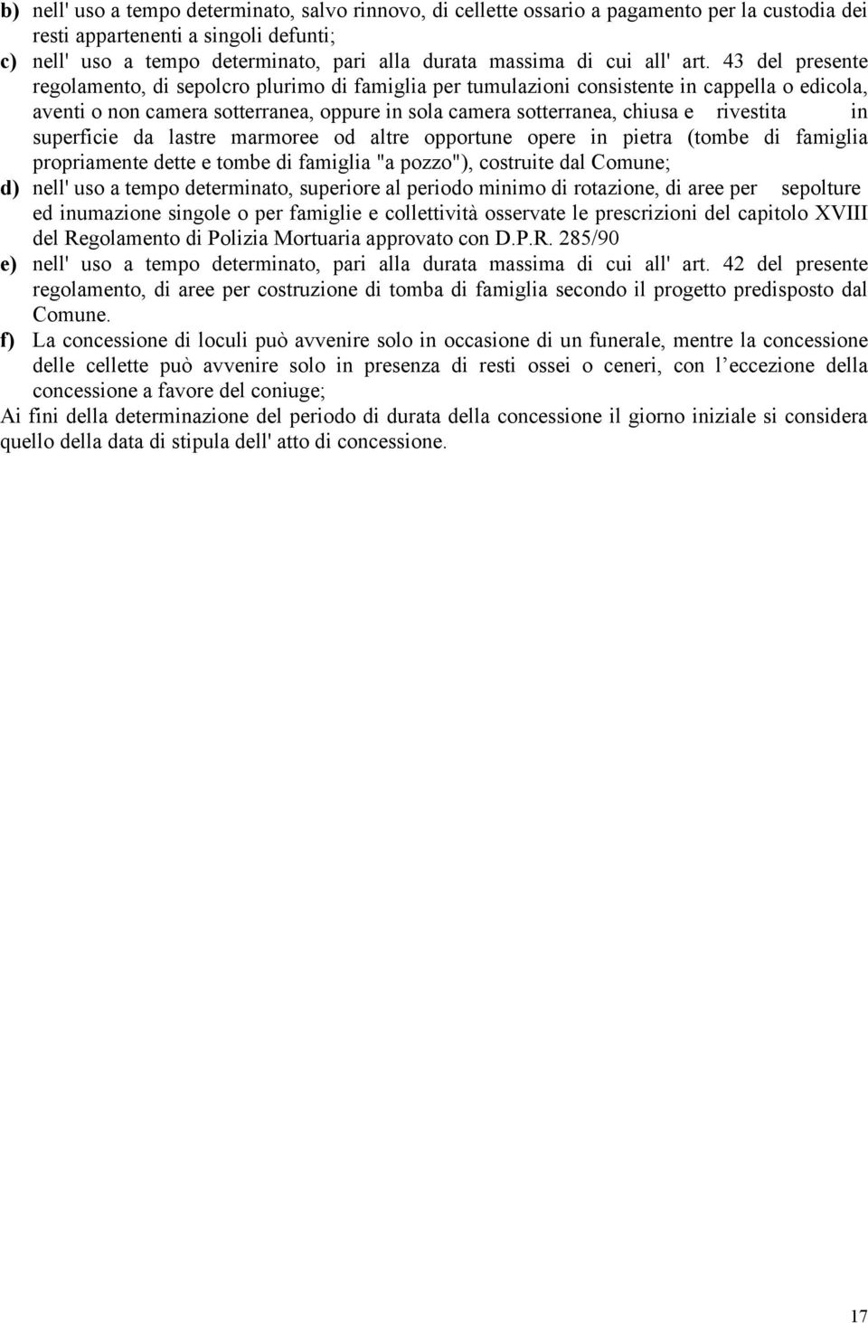 43 del presente regolamento, di sepolcro plurimo di famiglia per tumulazioni consistente in cappella o edicola, aventi o non camera sotterranea, oppure in sola camera sotterranea, chiusa e rivestita