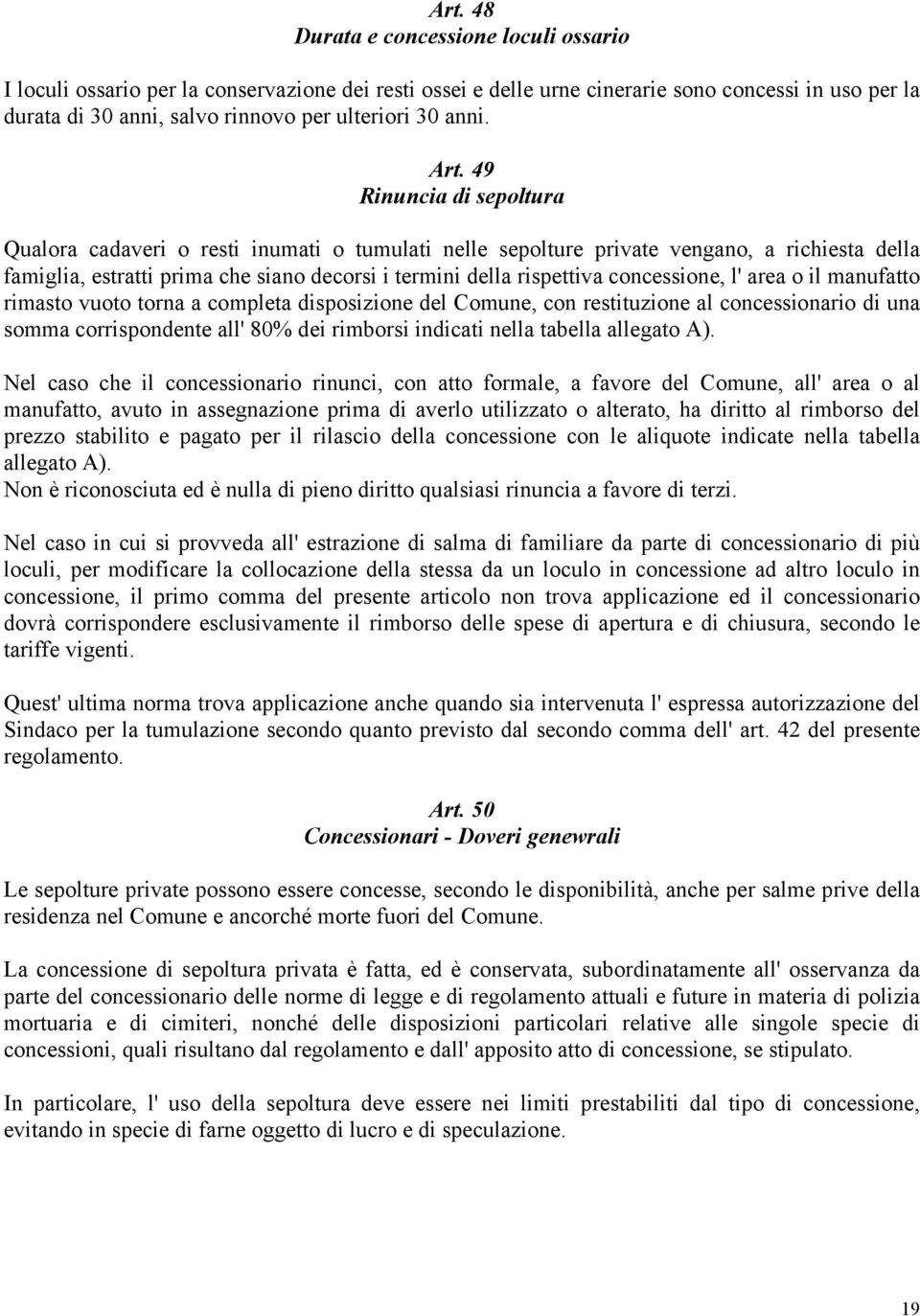 49 Rinuncia di sepoltura Qualora cadaveri o resti inumati o tumulati nelle sepolture private vengano, a richiesta della famiglia, estratti prima che siano decorsi i termini della rispettiva