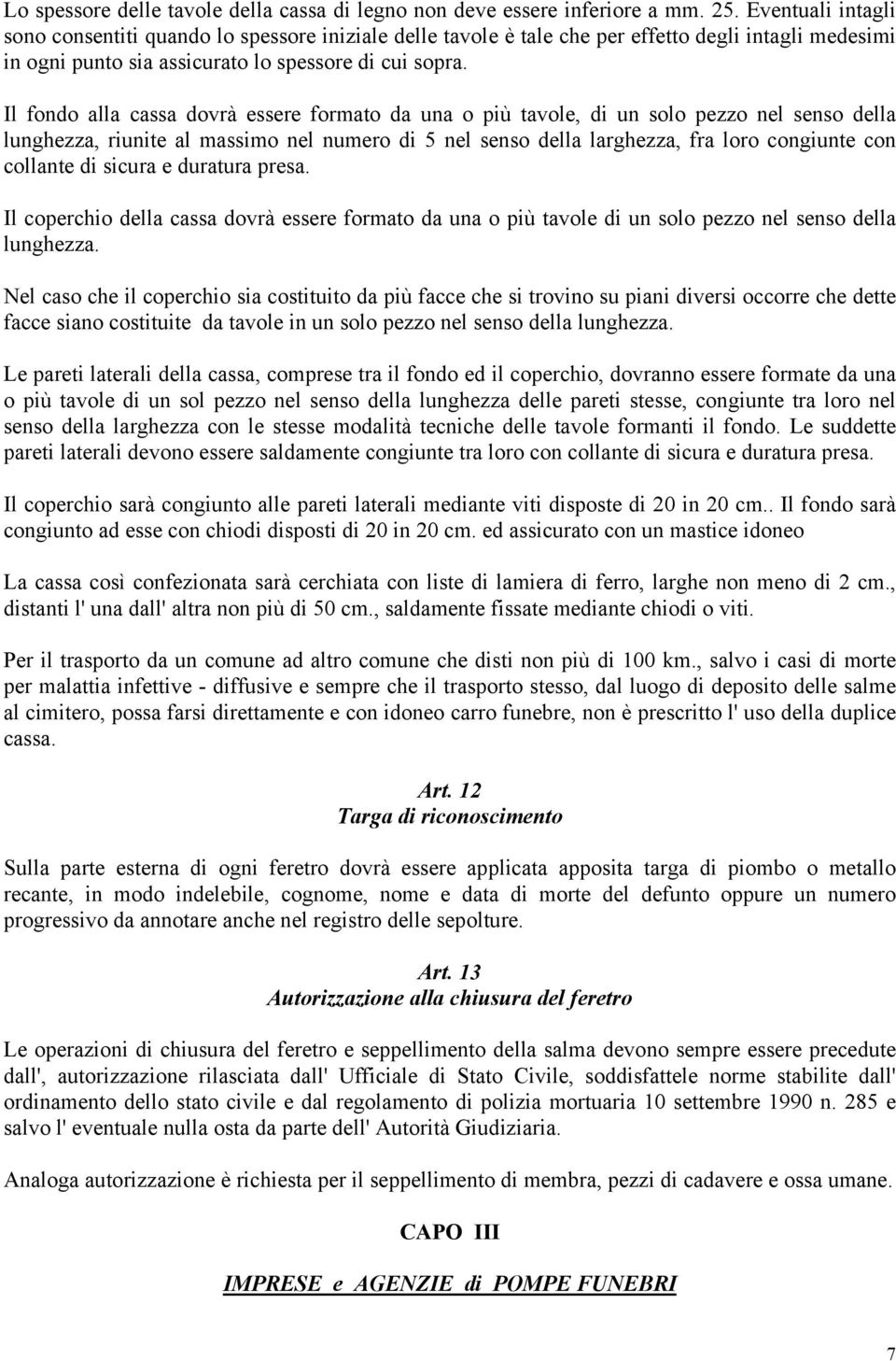 Il fondo alla cassa dovrà essere formato da una o più tavole, di un solo pezzo nel senso della lunghezza, riunite al massimo nel numero di 5 nel senso della larghezza, fra loro congiunte con collante