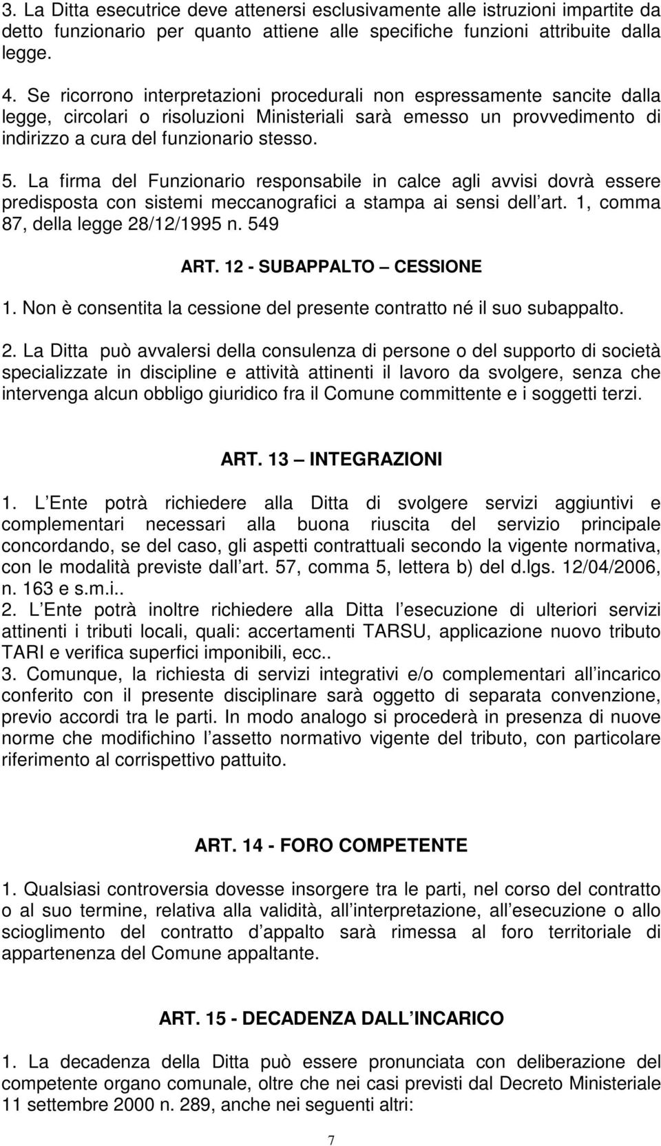 La firma del Funzionario responsabile in calce agli avvisi dovrà essere predisposta con sistemi meccanografici a stampa ai sensi dell art. 1, comma 87, della legge 28/12/1995 n. 549 ART.