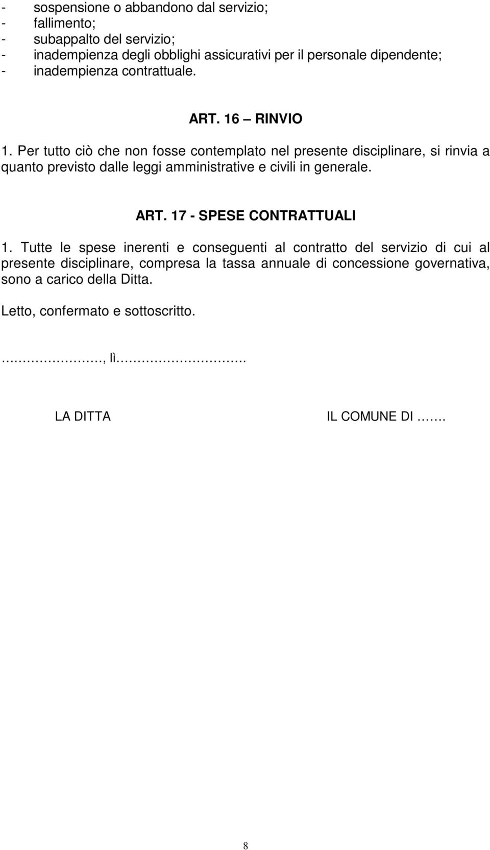 Per tutto ciò che non fosse contemplato nel presente disciplinare, si rinvia a quanto previsto dalle leggi amministrative e civili in generale. ART.