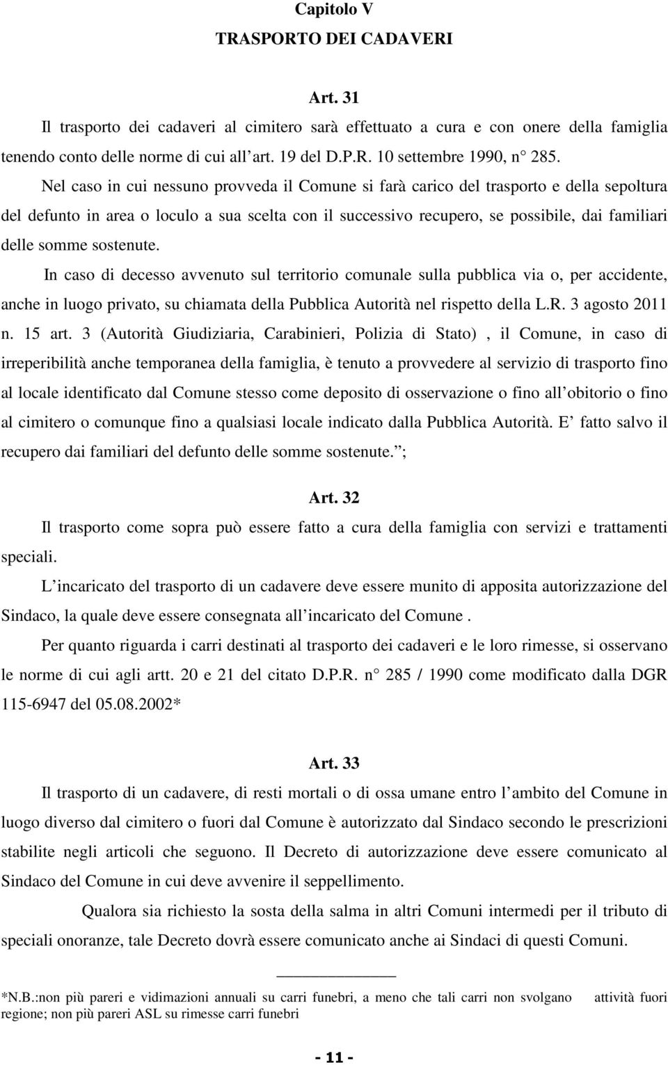 sostenute. In caso di decesso avvenuto sul territorio comunale sulla pubblica via o, per accidente, anche in luogo privato, su chiamata della Pubblica Autorità nel rispetto della L.R. 3 agosto 2011 n.