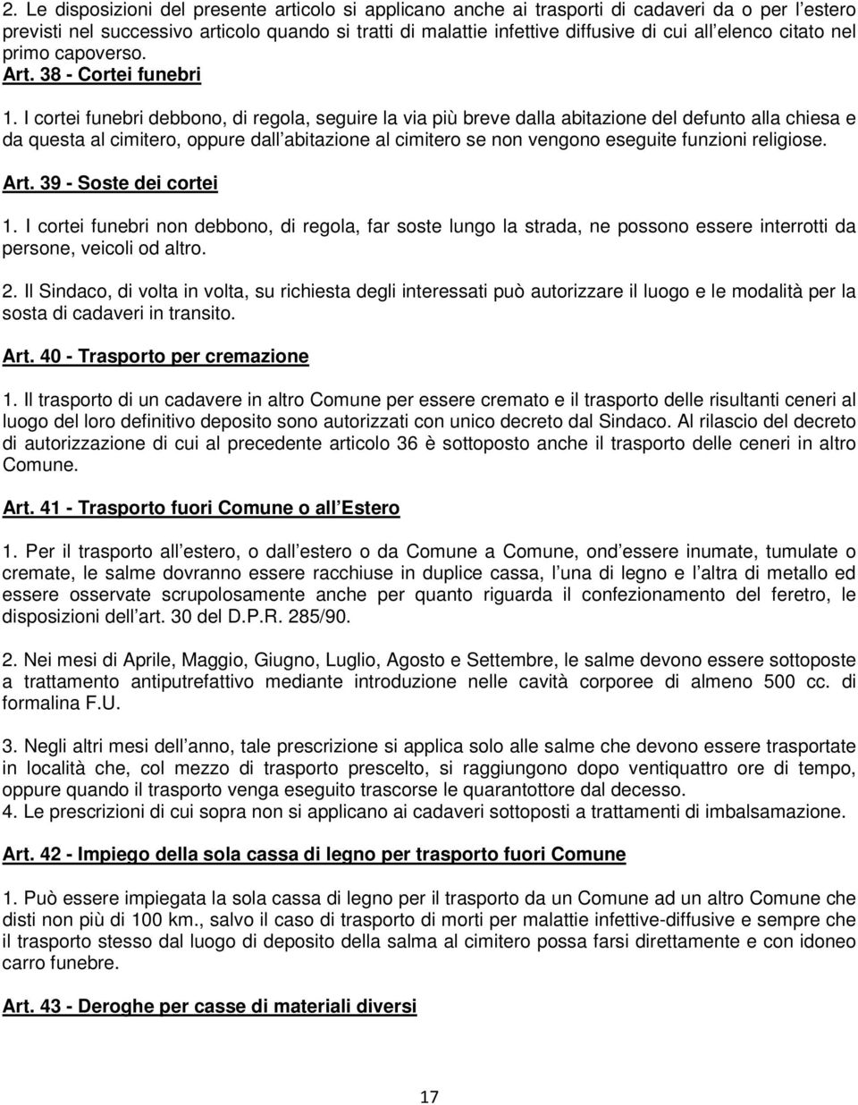 I cortei funebri debbono, di regola, seguire la via più breve dalla abitazione del defunto alla chiesa e da questa al cimitero, oppure dall abitazione al cimitero se non vengono eseguite funzioni