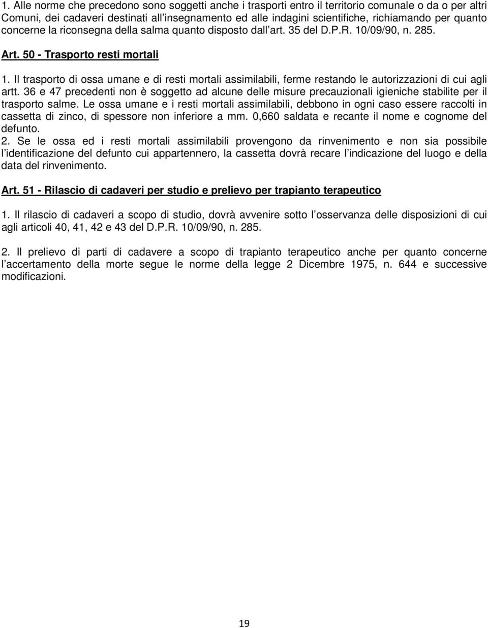 Il trasporto di ossa umane e di resti mortali assimilabili, ferme restando le autorizzazioni di cui agli artt.