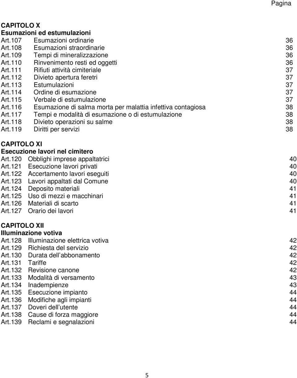 116 Esumazione di salma morta per malattia infettiva contagiosa 38 Art.117 Tempi e modalità di esumazione o di estumulazione 38 Art.118 Divieto operazioni su salme 38 Art.