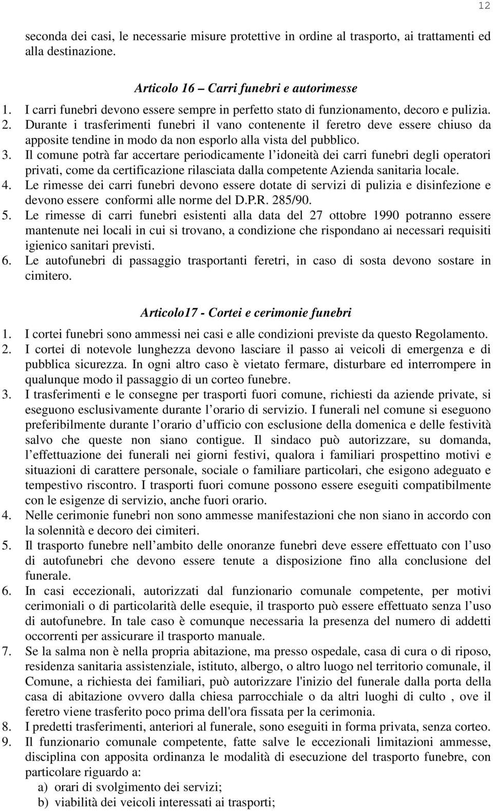 Durante i trasferimenti funebri il vano contenente il feretro deve essere chiuso da apposite tendine in modo da non esporlo alla vista del pubblico. 3.