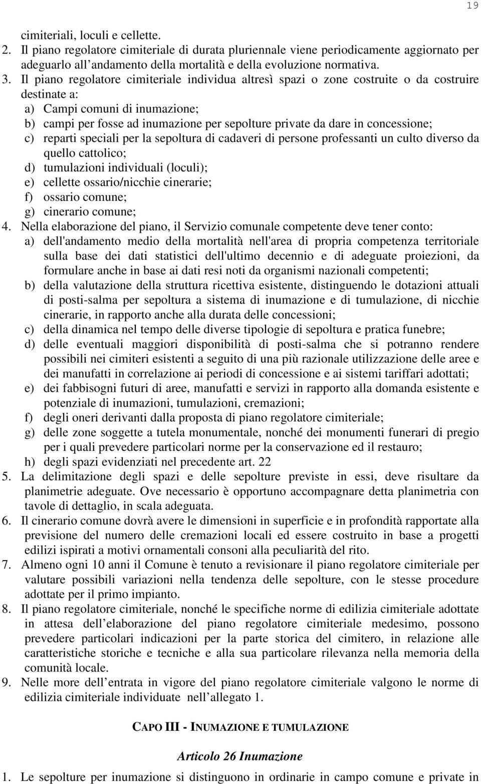 concessione; c) reparti speciali per la sepoltura di cadaveri di persone professanti un culto diverso da quello cattolico; d) tumulazioni individuali (loculi); e) cellette ossario/nicchie cinerarie;