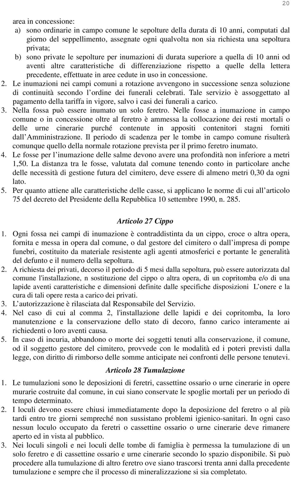 cedute in uso in concessione. 2. Le inumazioni nei campi comuni a rotazione avvengono in successione senza soluzione di continuità secondo l ordine dei funerali celebrati.