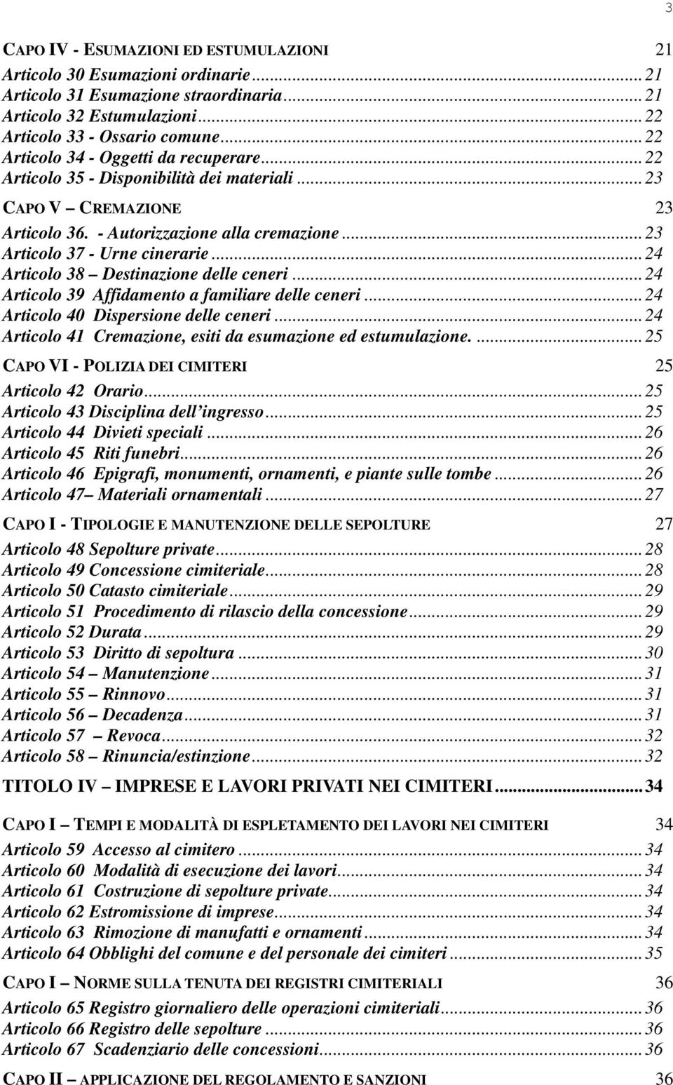 ..24 Articolo 38 Destinazione delle ceneri...24 Articolo 39 Affidamento a familiare delle ceneri...24 Articolo 40 Dispersione delle ceneri.