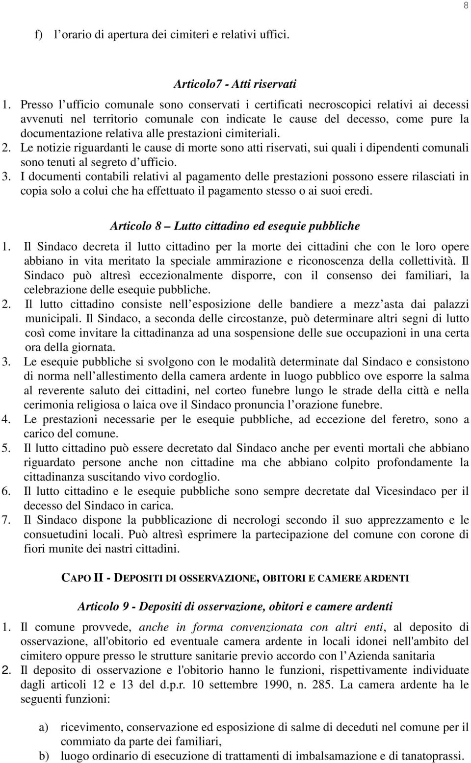 prestazioni cimiteriali. 2. Le notizie riguardanti le cause di morte sono atti riservati, sui quali i dipendenti comunali sono tenuti al segreto d ufficio. 3.