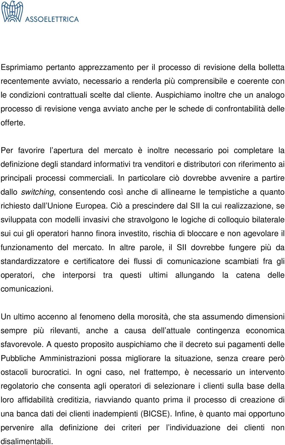 Per favorire l apertura del mercato è inoltre necessario poi completare la definizione degli standard informativi tra venditori e distributori con riferimento ai principali processi commerciali.