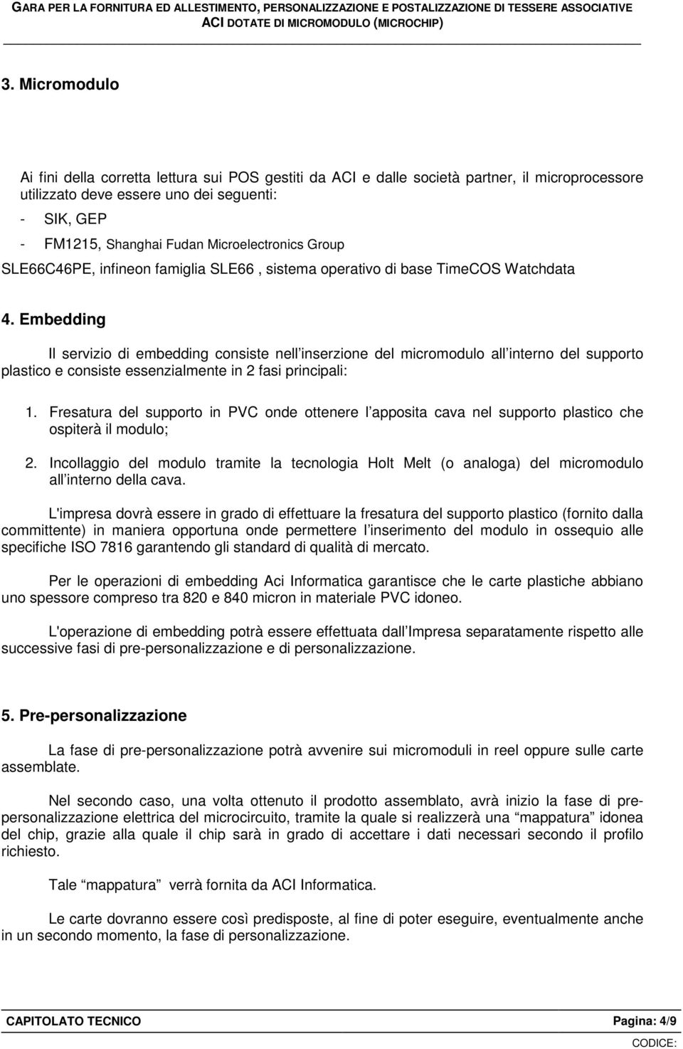 Embedding Il servizio di embedding consiste nell inserzione del micromodulo all interno del supporto plastico e consiste essenzialmente in 2 fasi principali: 1.