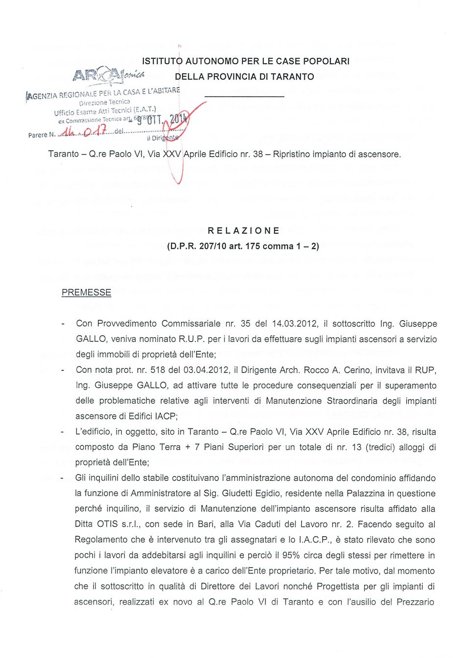 175 comma 1 2) PREMESSE - Con Provvedimento Commissariale nr. 35 del 14.03.2012, il sottoscritto Ing. Giuseppe GALLO, veniva nominato R.U.P. per i lavori da effettuare sugli impianti ascensori a servizio degli immobili di proprietà dell'ente; - Con nota prot.