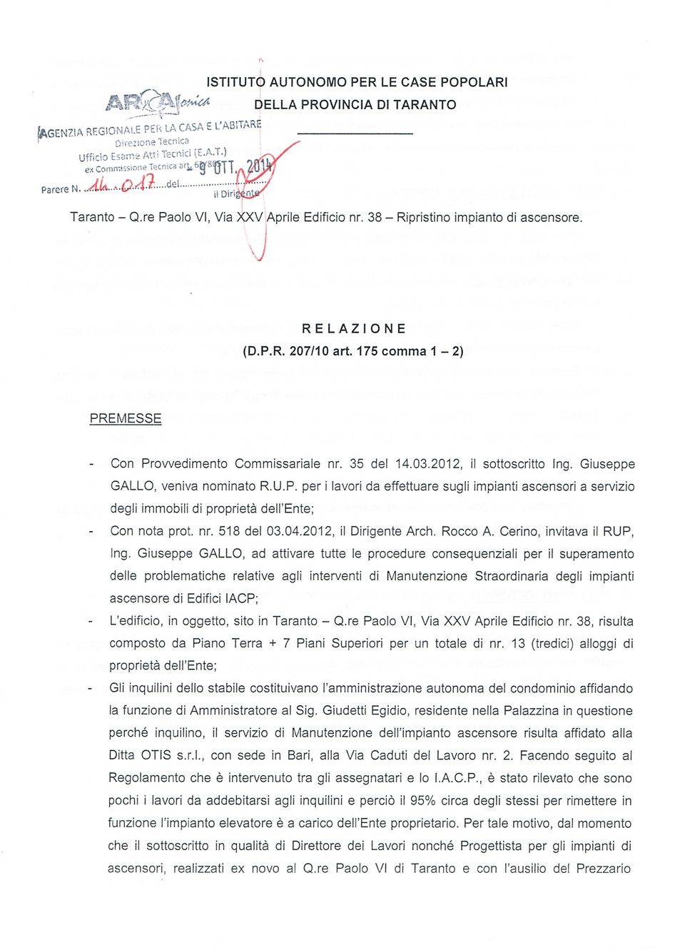 175 comma I - 2) PREMESSE - Con Provvedimento Commissariale nr. 35 del 14.03.2012, il sottoscritto Ing. Giuseppe GALLO, veniva nominato R.U.P. per i lavori da effettuare sugli impianti ascensori a servizio degli immobili di proprietà dell'ente; - Con nota prot.